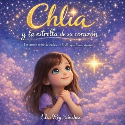 Elsa Chlia y la estrella de su corazón: Un cuento infantil sobre emociones, autoestima y el valor de ser uno mismo (3 a 7 años) Elsa Chlia y la estrella de su corazón: Un cuento infantil sobre emociones, autoestima y el valor de ser uno mismo (3 a 7 años)