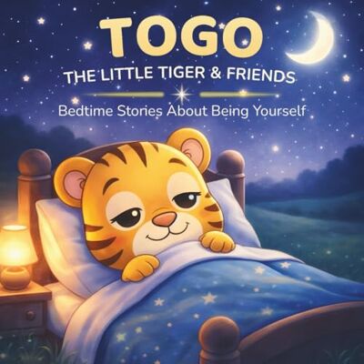 ART Togo – The Little Tiger & Friends: Bedtime Stories About Being Yourself ART Togo – The Little Tiger & Friends: Bedtime Stories About Being Yourself