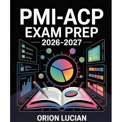 Orion PMI-ACP Exam Prep 2026–2027: Complete Study Guide and Practice Questions for Agile Project Management Certification Orion PMI-ACP Exam Prep 2026–2027: Complete Study Guide and Practice Questions for Agile Project Management Certification