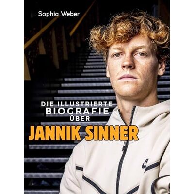 Weber Die illustrierte Biografie über Jannik Sinner: Komplett in Farbe Weber Die illustrierte Biografie über Jannik Sinner: Komplett in Farbe