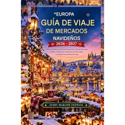 Avery Guía de viaje a los mercados navideños de Europa 2026–2027: Itinerarios festivos, fechas de temporada, rutas en tren, joyas ocultas, gastronomía local, presupuesto y planificación práctica del viaje Avery Guía de viaje a los mercados navideños de Europa 2026–2027: Itinerarios festivos, fechas de temporada, rutas en tren, joyas ocultas, gastronomía local, presupuesto y planificación práctica del viaje