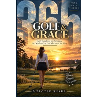 Sharp Golf & Grace 365: Daily Devotions for the Game, the Grind, and the God Who Meets You There Sharp Golf & Grace 365: Daily Devotions for the Game, the Grind, and the God Who Meets You There