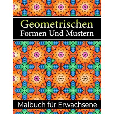ART Geometrischen Formen Und Mustern Malbuch: 50 wunderschöne komplexe Muster zum Ausmalen und Entspannen ART Geometrischen Formen Und Mustern Malbuch: 50 wunderschöne komplexe Muster zum Ausmalen und Entspannen