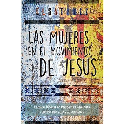 Elsa Las Mujeres en el Movimiento de Jesús: Lecturas Bíblicas en Perspectiva Feminista. Edición Revisada y Aumentada. Elsa Las Mujeres en el Movimiento de Jesús: Lecturas Bíblicas en Perspectiva Feminista. Edición Revisada y Aumentada.