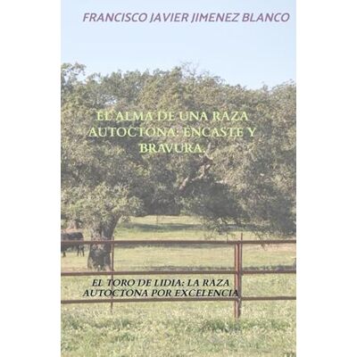Blanco EL ALMA DE UNA RAZA AUTOCTONA: ENCASTE Y BRAVURA.: EL TORO DE LIDIA: LA RAZA AUTOCTONA POR EXCELENCIA Blanco EL ALMA DE UNA RAZA AUTOCTONA: ENCASTE Y BRAVURA.: EL TORO DE LIDIA: LA RAZA AUTOCTONA POR EXCELENCIA
