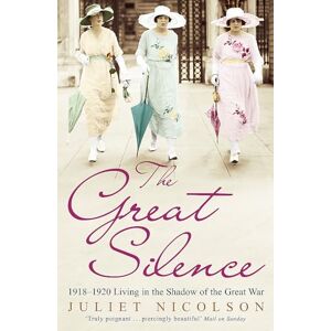 Nicolson, Juliet The Great Silence: 1918-1920: Living in the Shadow of the Great War