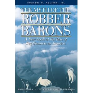 The Myth of the Robber Barons: A New Look at the Rise of Big Business in America by Burton W. Folsom (1991) Paperback