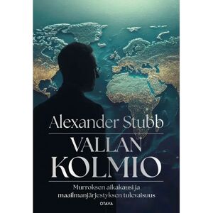 Otava Stubb, Vallan kolmio - Murroksen aikakausi ja maailmanjärjestyksen tulevaisuus Otava Stubb, Vallan kolmio - Murroksen aikakausi ja maailmanjärjestyksen tulevaisuus