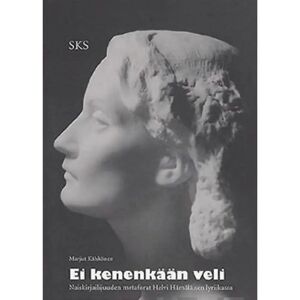 Suomalaisen Kirjallisuuden Seu Kähkönen, Ei kenenkään veli - naiskirjailijuuden metaforat Helvi Hämäläisen lyriikassa Suomalaisen Kirjallisuuden Seu Kähkönen, Ei kenenkään veli - naiskirjailijuuden metaforat Helvi Hämäläisen lyriikassa