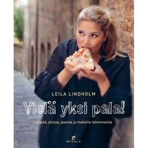 Kustannus Mäkelä Lindholm, Vielä yksi pala! - leipää, pizzaa, pastaa ja makeita leivonnaisia Kustannus Mäkelä Lindholm, Vielä yksi pala! - leipää, pizzaa, pastaa ja makeita leivonnaisia