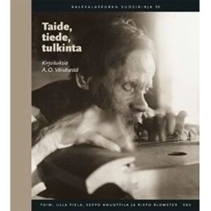 Suomalaisen Kirjallisuuden Seu Taide, tiede ja tulkinta - kirjoituksia A.O. Väisäsestä Suomalaisen Kirjallisuuden Seu Taide, tiede ja tulkinta - kirjoituksia A.O. Väisäsestä