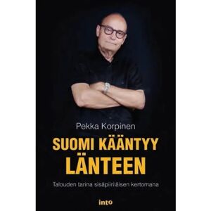 Into Kustannus Korpinen, Suomi kääntyy länteen - Talouden tarina sisäpiiriläisen kertomana Into Kustannus Korpinen, Suomi kääntyy länteen - Talouden tarina sisäpiiriläisen kertomana