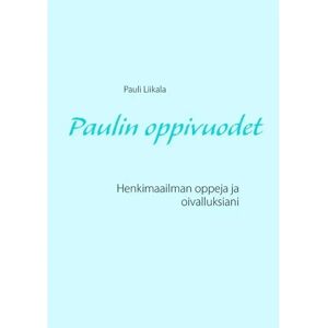 Prisma Liikala, Paulin oppivuodet - Henkimaailman oppeja ja oivalluksiani Prisma Liikala, Paulin oppivuodet - Henkimaailman oppeja ja oivalluksiani