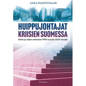 Gaudeamus Ruostetsaari, Huippujohtajat kriisien Suomessa - Eliitit ja vallan verkostot 1990-luvulta 2020-luvulle Gaudeamus Ruostetsaari, Huippujohtajat kriisien Suomessa - Eliitit ja vallan verkostot 1990-luvulta 2020-luvulle