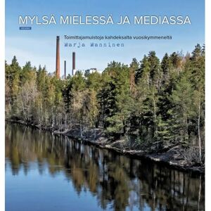 Reuna Publishing House Oy Manninen, Mylsä mielessä ja mediassa - Toimittajamuistoja kahdeksalta vuosikymmeneltä Reuna Publishing House Oy Manninen, Mylsä mielessä ja mediassa - Toimittajamuistoja kahdeksalta vuosikymmeneltä