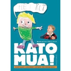 Gaudeamus Kalliala, Kato mua! - Kohtaako aikuinen lapsen päiväkodissa? Gaudeamus Kalliala, Kato mua! - Kohtaako aikuinen lapsen päiväkodissa?