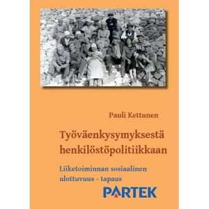Prisma Kettunen, Työväenkysymyksestä henkilöstöpolitiikkaan - Liiketoiminnan sosiaalinen ulottuvuus - tapaus Partek Prisma Kettunen, Työväenkysymyksestä henkilöstöpolitiikkaan - Liiketoiminnan sosiaalinen ulottuvuus - tapaus Partek