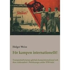 Prisma Weiss, För kampen internationellt! - Transportarbetarnas globala kampinternational och dess verksamhet i Nordeuropa under 1930-talet Prisma Weiss, För kampen internationellt! - Transportarbetarnas globala kampinternational och dess verksamhet i Nordeuropa under 1930-talet