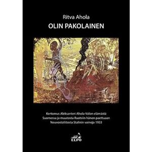 Prisma Ahola, Olin pakolainen - Kertomus Aleksanteri Ahola-Valon elämästä Suomessa ja muutosta Ruotsiiin hänen paettuaan Neuvostoliitosta Stalinin vainoja 1933 Prisma Ahola, Olin pakolainen - Kertomus Aleksanteri Ahola-Valon elämästä Suomessa ja muutosta Ruotsiiin hänen paettuaan Neuvostoliitosta Stalinin vainoja 1933