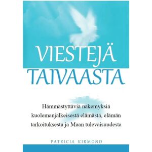 Prisma Kirmond, Viestejä taivaasta - Hämmästyttäviä näkemyksiä kuolemanjälkeisestä elämästä, elämän tarkoituksesta ja Maan tulevaisuudesta Prisma Kirmond, Viestejä taivaasta - Hämmästyttäviä näkemyksiä kuolemanjälkeisestä elämästä, elämän tarkoituksesta ja Maan tulevaisuudesta