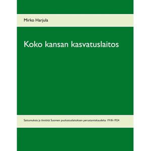 Prisma Harjula, Koko kansan kasvatuslaitos - Sattumuksia ja ilmiöitä Suomen puolustuslaitoksen perustamiskaudelta 1918-1924 Prisma Harjula, Koko kansan kasvatuslaitos - Sattumuksia ja ilmiöitä Suomen puolustuslaitoksen perustamiskaudelta 1918-1924