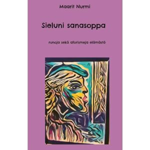 Prisma Nurmi, Sieluni Sanasoppa - runoja sekä aforismeja elämästä Prisma Nurmi, Sieluni Sanasoppa - runoja sekä aforismeja elämästä