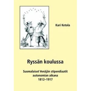 Prisma Ketola, Ryssän koulussa - suomalaiset Venäjän stipendiaatit autonomian aikana 1812-1917 Prisma Ketola, Ryssän koulussa - suomalaiset Venäjän stipendiaatit autonomian aikana 1812-1917