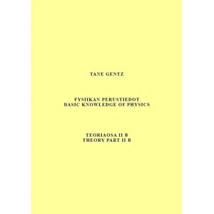 Tane Gentz Gentz, Fysiikan perustiedot. Teoriaosa II B - Basic knowledge of physics. Theory part II B Tane Gentz Gentz, Fysiikan perustiedot. Teoriaosa II B - Basic knowledge of physics. Theory part II B