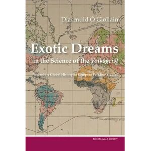 Prisma Ó Giolláin, Exotic Dreams in the Science of the Volksgeist - Towards a Global History of European Folklore Studies Prisma Ó Giolláin, Exotic Dreams in the Science of the Volksgeist - Towards a Global History of European Folklore Studies
