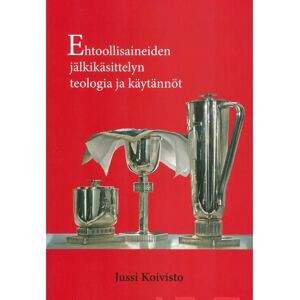 Prisma Koivisto, Ehtoollisaineiden jälkikäsittelyn teologia ja käytännöt Prisma Koivisto, Ehtoollisaineiden jälkikäsittelyn teologia ja käytännöt