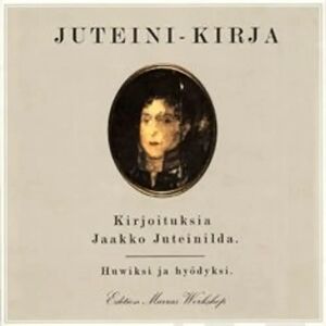 Prisma Juteini, Juteini-kirja - kirjoituksia Jaakko Juteinilda : huwiksi ja hyödyksi : 12 laulua toimittajalda Prisma Juteini, Juteini-kirja - kirjoituksia Jaakko Juteinilda : huwiksi ja hyödyksi : 12 laulua toimittajalda