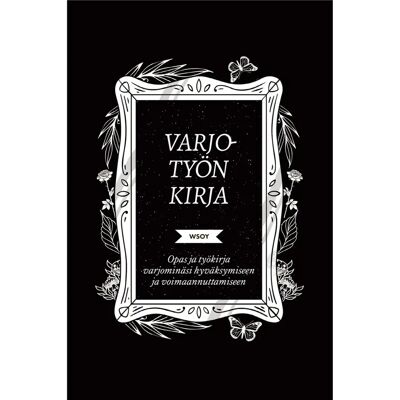 WSOY Shaheen, Varjotyön kirja - Opas ja työkirja varjominäsi hyväksymiseen ja voimaannuttamiseen WSOY Shaheen, Varjotyön kirja - Opas ja työkirja varjominäsi hyväksymiseen ja voimaannuttamiseen