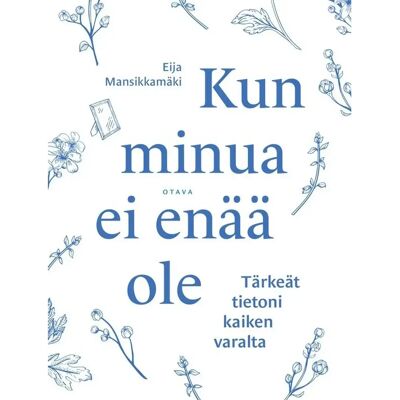 Otava Mansikkamäki, Kun minua ei enää ole - Tärkeät tiedot kaiken varalta Otava Mansikkamäki, Kun minua ei enää ole - Tärkeät tiedot kaiken varalta