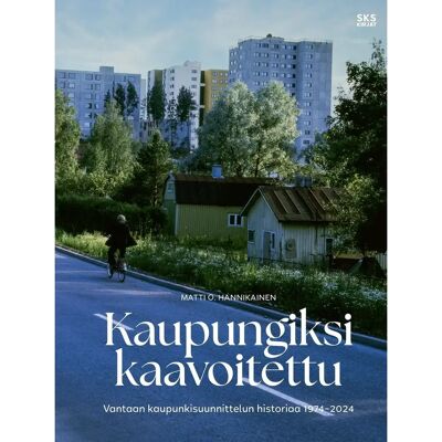 SKS Hannikainen, Kaupungiksi kaavoitettu - Vantaan kaupunkisuunnittelun historiaa 1974-2024 SKS Hannikainen, Kaupungiksi kaavoitettu - Vantaan kaupunkisuunnittelun historiaa 1974-2024