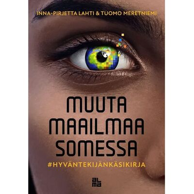 Alma Insights Lahti, Muuta maailmaa somessa - Hyväntekijän käsikirja Alma Insights Lahti, Muuta maailmaa somessa - Hyväntekijän käsikirja