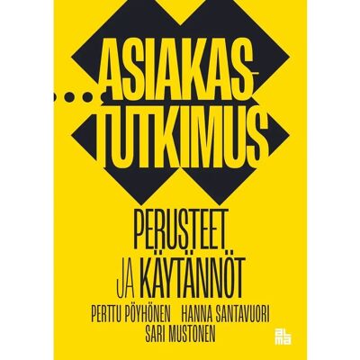Alma Insights Pöyhönen, Asiakastutkimus - Perusteet ja käytännöt Alma Insights Pöyhönen, Asiakastutkimus - Perusteet ja käytännöt