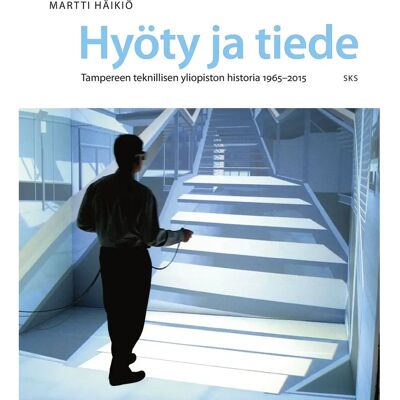 SKS Häikiö, Hyöty ja tiede - Tampereen teknillisen yliopiston historia 1965-2015 SKS Häikiö, Hyöty ja tiede - Tampereen teknillisen yliopiston historia 1965-2015