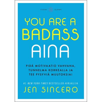 Viisas Elämä Sincero, You Are a Badass aina - Pidä motivaatio vahvana, tunnelma korkealla ja tee pysyviä muutoksia Viisas Elämä Sincero, You Are a Badass aina - Pidä motivaatio vahvana, tunnelma korkealla ja tee pysyviä muutoksia