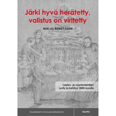 Nuorisotutkimusseura Bengtsson, Järki hyvä herätetty, valistus on viritetty - Lasten- ja nuortenlehtien synty ja kehitys 1800-luvulla Nuorisotutkimusseura Bengtsson, Järki hyvä herätetty, valistus on viritetty - Lasten- ja nuortenlehtien synty ja kehitys 1800-luvulla