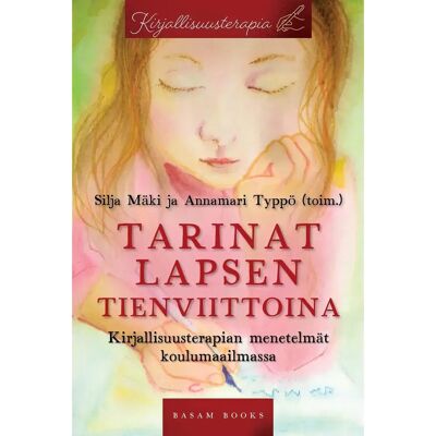 Basam Books Tarinat lapsen tienviittoina - Kirjallisuusterapian menetelmät koulumaailmassa Basam Books Tarinat lapsen tienviittoina - Kirjallisuusterapian menetelmät koulumaailmassa
