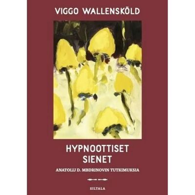 Siltala Wallensköld, Hypnoottiset sienet - Anatolij D. Mbdrinovin tutkimuksia Siltala Wallensköld, Hypnoottiset sienet - Anatolij D. Mbdrinovin tutkimuksia