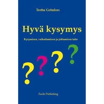 Facile Publishing Grönfors, Hyvä kysymys - Kysymisen, vaikuttamisen ja johtamisen taito Facile Publishing Grönfors, Hyvä kysymys - Kysymisen, vaikuttamisen ja johtamisen taito