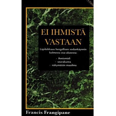 Itätuuli-kustannus Frangipane Francis, Ei ihmistä vastaan - Hengellisen sodankäynnin kolme osa-aluetta: ihmismieli, seurakunta ja näkymätön maailma Itätuuli-kustannus Frangipane Francis, Ei ihmistä vastaan - Hengellisen sodankäynnin kolme osa-aluetta: ihmismieli, seurakunta ja näkymätön maailma