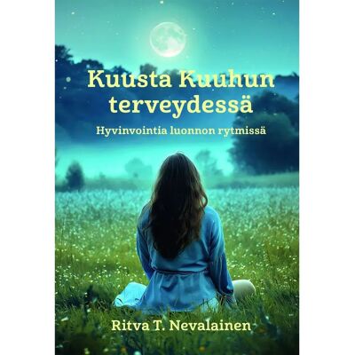 Illankajo /Kuusta kuuhun Nevalainen, Kuusta kuuhun terveydessä - Hyvinvointia luonnon rytmissä Illankajo /Kuusta kuuhun Nevalainen, Kuusta kuuhun terveydessä - Hyvinvointia luonnon rytmissä