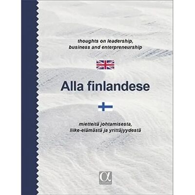Alfa Kustannus Eräheimo, Alla Finlandese - Thoughts on Leadership, Business and Entrepreneurship - Mietteitä johtamisesta, liike-elämästä ja yrittäjyydestä Alfa Kustannus Eräheimo, Alla Finlandese - Thoughts on Leadership, Business and Entrepreneurship - Mietteitä johtamisesta, liike-elämästä ja yrittäjyydestä