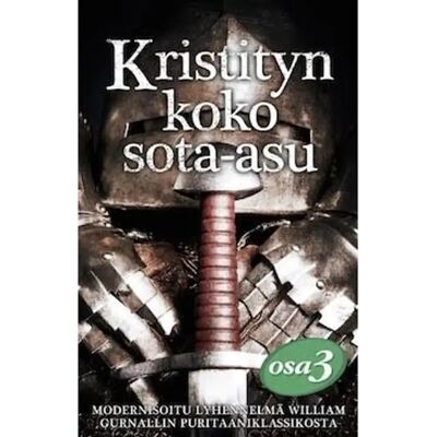 Kristillinen kirja- ja musiikkikustannus Gurnall, Kristityn koko sota-asu - Osa 3 : Modernisoitu lyhennelmä William Gurnallin puritaaniklassikosta Kristillinen kirja- ja musiikkikustannus Gurnall, Kristityn koko sota-asu - Osa 3 : Modernisoitu lyhennelmä William Gurnallin puritaaniklassikosta