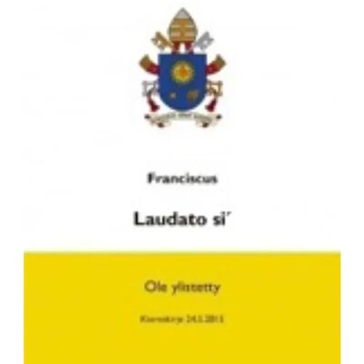 Katolinen tiedotuskeskus Paavi Franciscus, Laudato si' - Ole ylistetty - Yhteisen kotimme hoitamisesta : Kiertokirje 24.5.2015 Katolinen tiedotuskeskus Paavi Franciscus, Laudato si' - Ole ylistetty - Yhteisen kotimme hoitamisesta : Kiertokirje 24.5.2015
