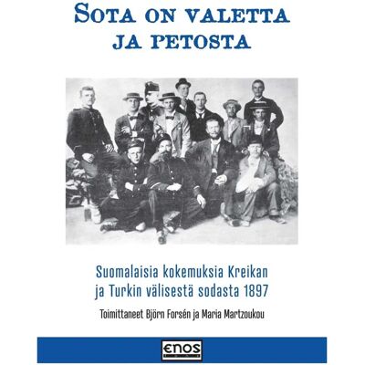 Enostone Sota on valetta ja petosta - Suomalaisia kokemuksia Kreikan ja Turkin välisestä sodasta vuonna 1897 Enostone Sota on valetta ja petosta - Suomalaisia kokemuksia Kreikan ja Turkin välisestä sodasta vuonna 1897