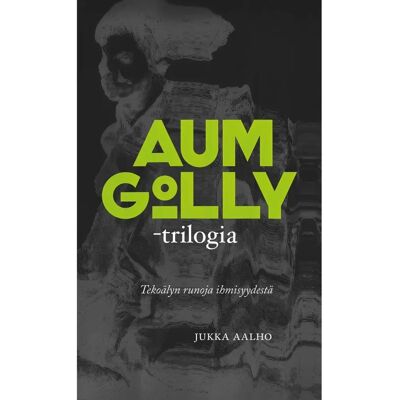 Kertojan ääni Aalho, Aum Golly -trilogia - Tekoälyn runoja ihmisyydestä Kertojan ääni Aalho, Aum Golly -trilogia - Tekoälyn runoja ihmisyydestä