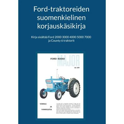 BoD - Books on Demand Ford-traktoreiden suomenkielinen korjauskäsikirja - Kirja sisältää Ford 2000 3000 4000 5000 7000 ja County 6 traktorit BoD - Books on Demand Ford-traktoreiden suomenkielinen korjauskäsikirja - Kirja sisältää Ford 2000 3000 4000 5000 7000 ja County 6 traktorit